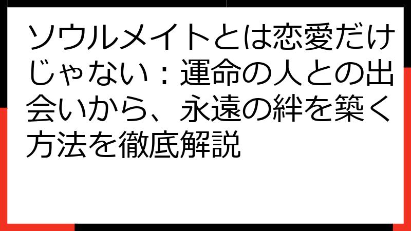 ソウルメイトとは恋愛だけじゃない：運命の人との出会いから、永遠の絆を築く方法を徹底解説