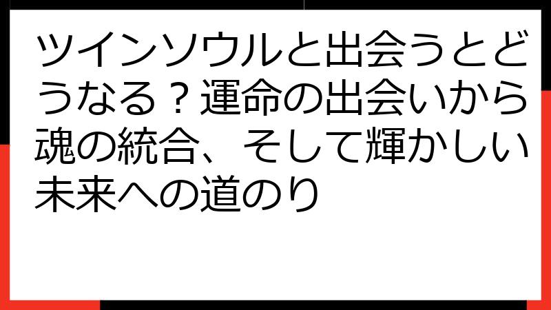 ツインソウルと出会うとどうなる？運命の出会いから魂の統合、そして輝かしい未来への道のり
