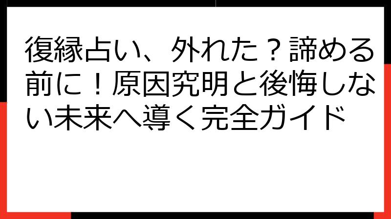 復縁占い、外れた？諦める前に！原因究明と後悔しない未来へ導く完全ガイド