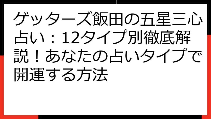 ゲッターズ飯田の五星三心占い：12タイプ別徹底解説！あなたの占いタイプで開運する方法
