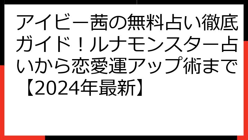 アイビー茜の無料占い徹底ガイド！ルナモンスター占いから恋愛運アップ術まで【2024年最新】