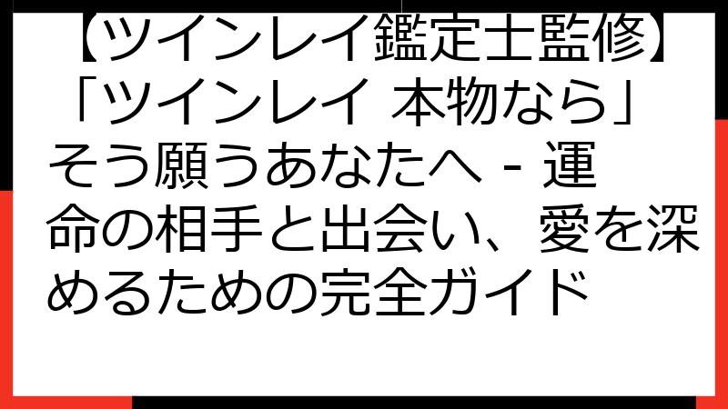 【ツインレイ鑑定士監修】「ツインレイ 本物なら」そう願うあなたへ - 運命の相手と出会い、愛を深めるための完全ガイド