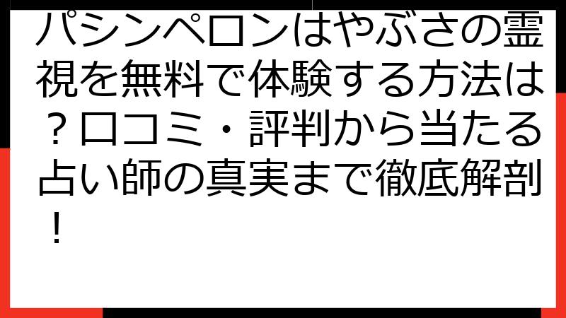パシンペロンはやぶさの霊視を無料で体験する方法は？口コミ・評判から当たる占い師の真実まで徹底解剖！