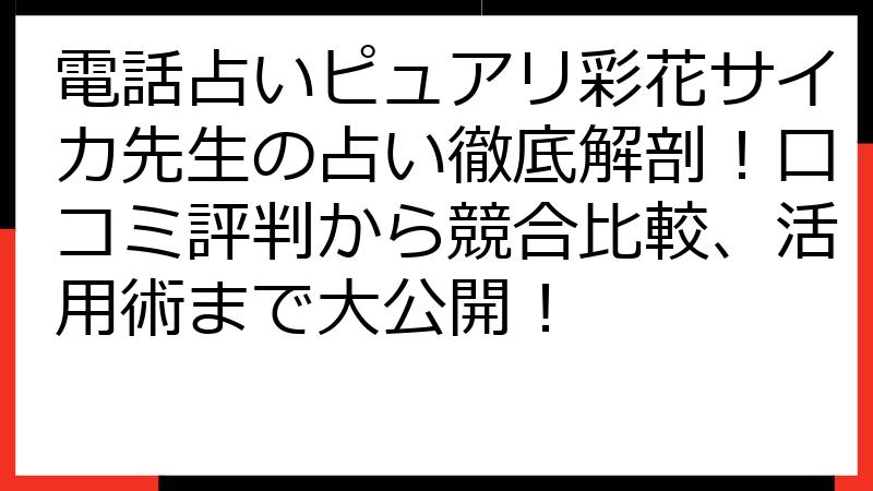 電話占いピュアリ彩花サイカ先生の占い徹底解剖！口コミ評判から競合比較、活用術まで大公開！