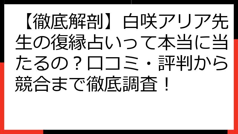 【徹底解剖】白咲アリア先生の復縁占いって本当に当たるの？口コミ・評判から競合まで徹底調査！
