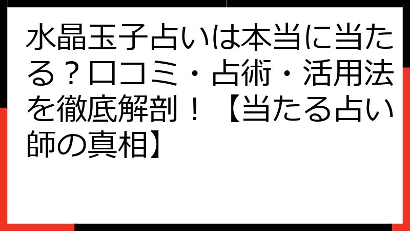 水晶玉子占いは本当に当たる？口コミ・占術・活用法を徹底解剖！【当たる占い師の真相】