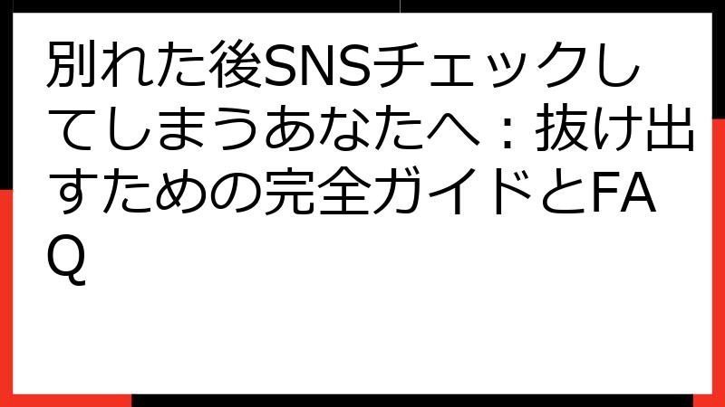 別れた後SNSチェックしてしまうあなたへ：抜け出すための完全ガイドとFAQ