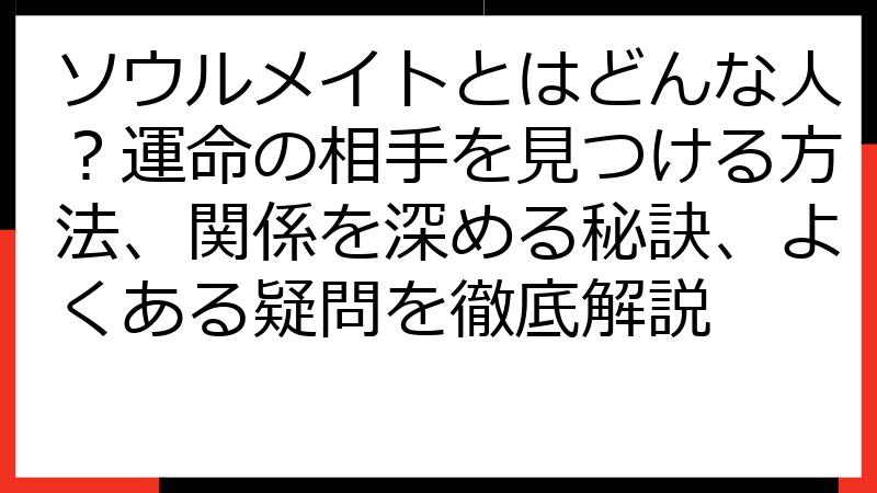 ソウルメイトとはどんな人？運命の相手を見つける方法、関係を深める秘訣、よくある疑問を徹底解説