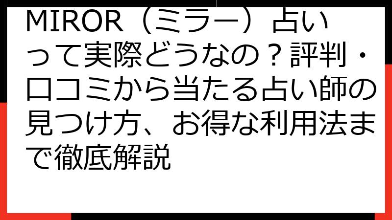 MIROR（ミラー）占いって実際どうなの？評判・口コミから当たる占い師の見つけ方、お得な利用法まで徹底解説