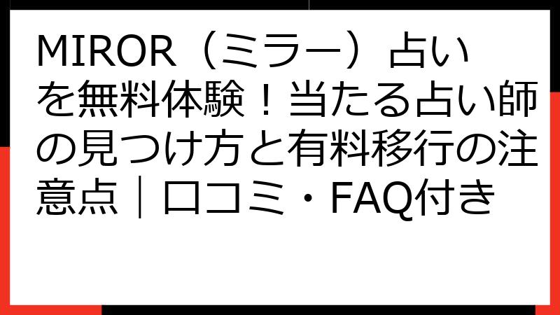 MIROR（ミラー）占いを無料体験！当たる占い師の見つけ方と有料移行の注意点｜口コミ・FAQ付き