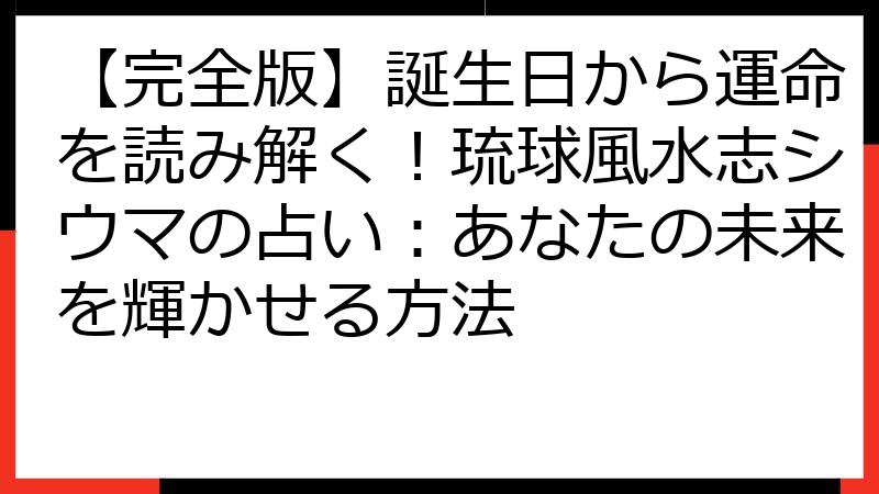 【完全版】誕生日から運命を読み解く！琉球風水志シウマの占い：あなたの未来を輝かせる方法