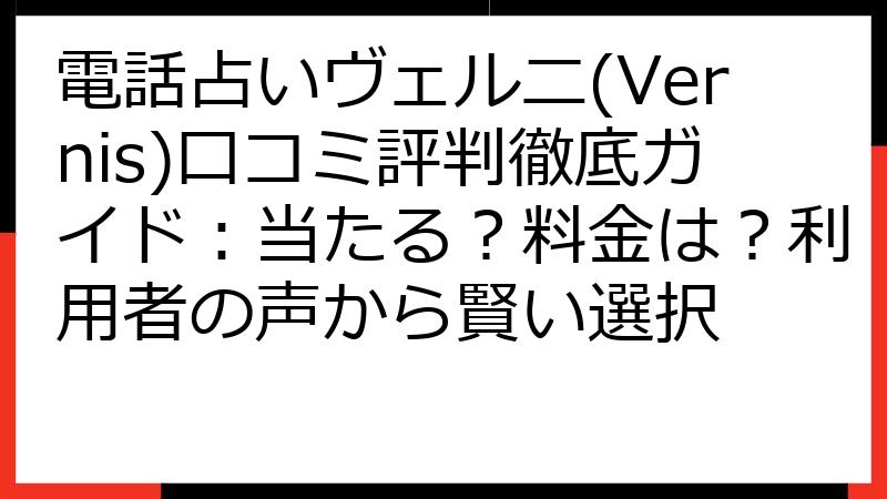 電話占いヴェルニ(Vernis)口コミ評判徹底ガイド：当たる？料金は？利用者の声から賢い選択