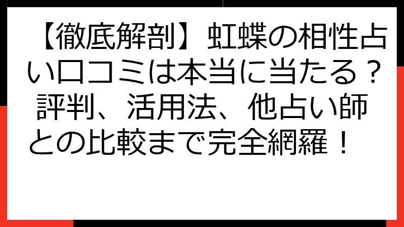 【徹底解剖】虹蝶の相性占い口コミは本当に当たる？ 評判、活用法、他占い師との比較まで完全網羅！