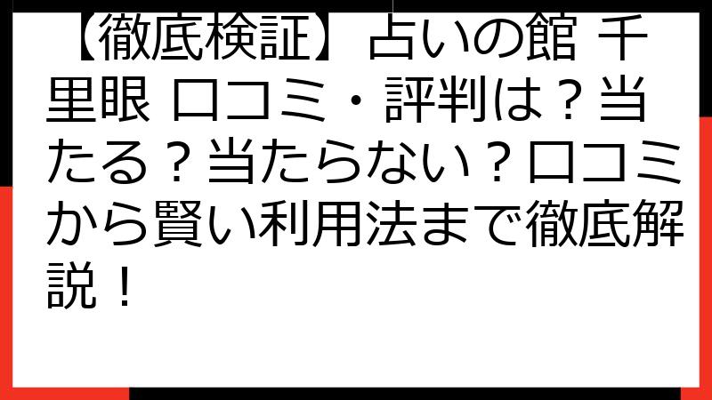 【徹底検証】占いの館 千里眼 口コミ・評判は？当たる？当たらない？口コミから賢い利用法まで徹底解説！