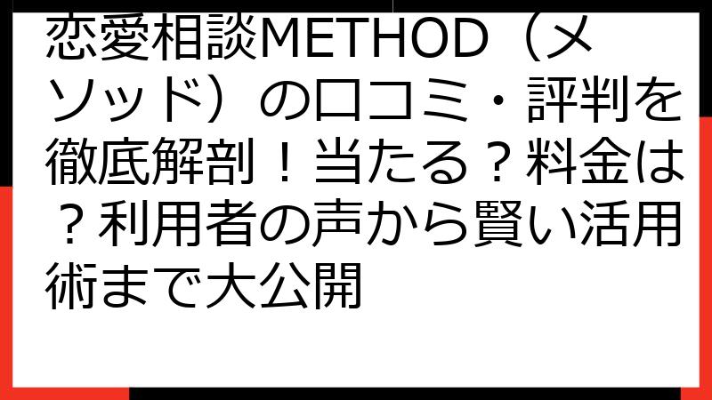恋愛相談METHOD（メソッド）の口コミ・評判を徹底解剖！当たる？料金は？利用者の声から賢い活用術まで大公開