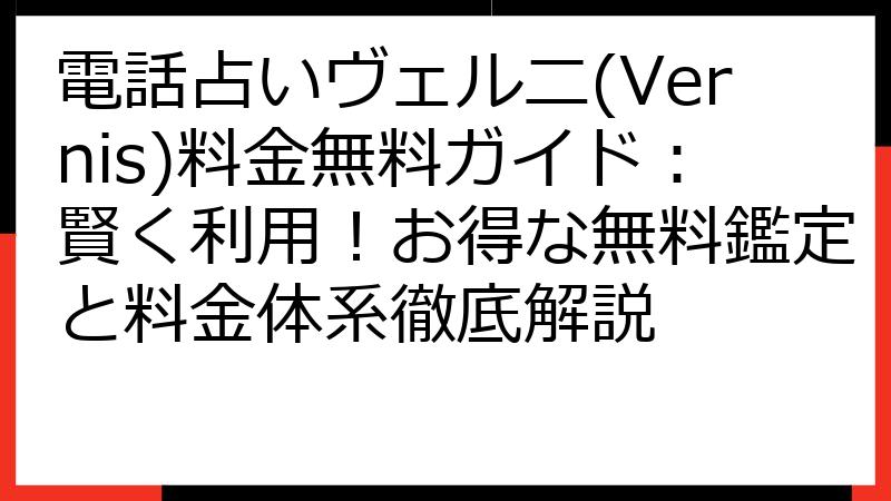 電話占いヴェルニ(Vernis)料金無料ガイド：賢く利用！お得な無料鑑定と料金体系徹底解説