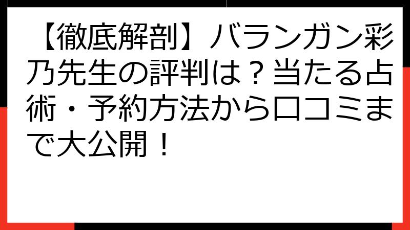 【徹底解剖】バランガン彩乃先生の評判は？当たる占術・予約方法から口コミまで大公開！