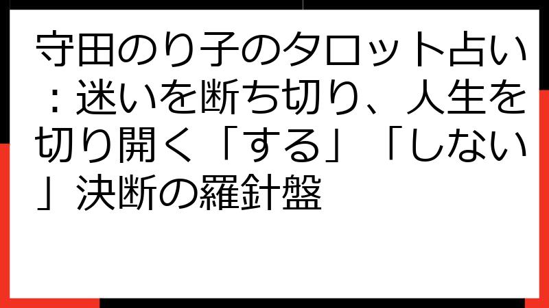 守田のり子のタロット占い：迷いを断ち切り、人生を切り開く「する」「しない」決断の羅針盤