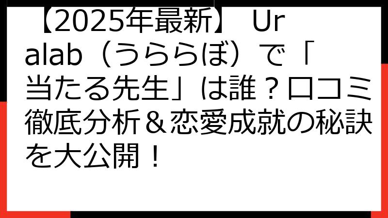 【2025年最新】 Uralab（うららぼ）で「当たる先生」は誰？口コミ徹底分析＆恋愛成就の秘訣を大公開！