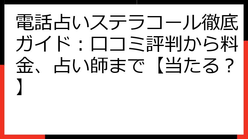 電話占いステラコール徹底ガイド：口コミ評判から料金、占い師まで【当たる？】