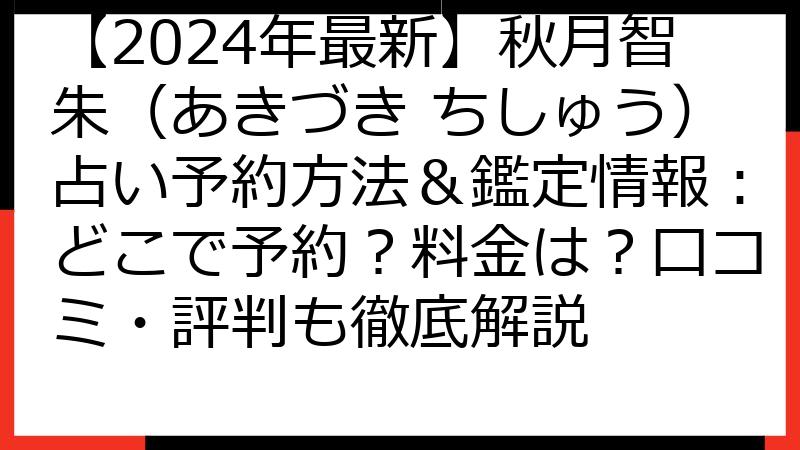 【2024年最新】秋月智朱（あきづき ちしゅう）占い予約方法＆鑑定情報：どこで予約？料金は？口コミ・評判も徹底解説