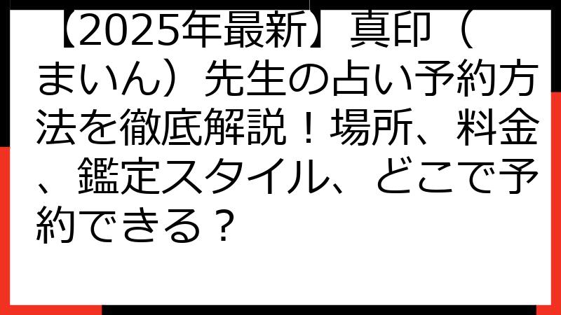 【2025年最新】真印（まいん）先生の占い予約方法を徹底解説！場所、料金、鑑定スタイル、どこで予約できる？