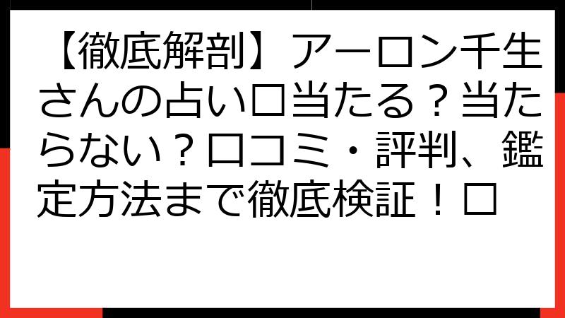 【徹底解剖】アーロン千生さんの占い🔮当たる？当たらない？口コミ・評判、鑑定方法まで徹底検証！🤔