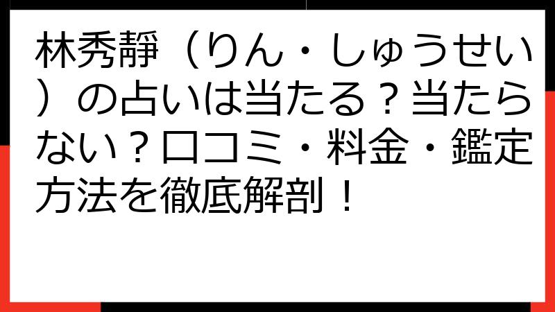 林秀靜（りん・しゅうせい）の占いは当たる？当たらない？口コミ・料金・鑑定方法を徹底解剖！