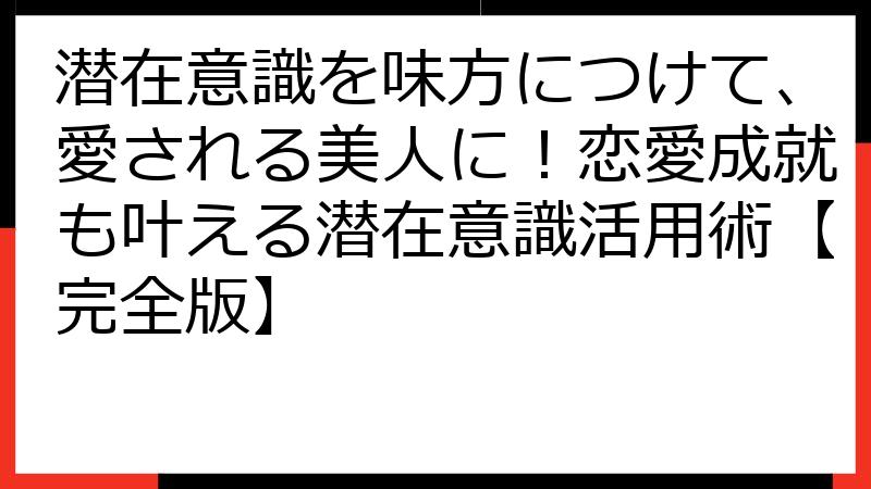 潜在意識を味方につけて、愛される美人に！恋愛成就も叶える潜在意識活用術【完全版】