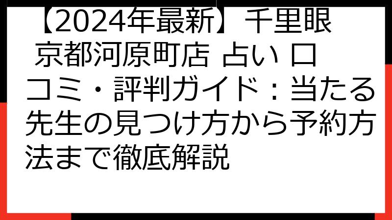 【2024年最新】千里眼 京都河原町店 占い 口コミ・評判ガイド：当たる先生の見つけ方から予約方法まで徹底解説