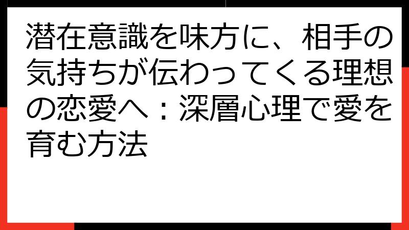 潜在意識を味方に、相手の気持ちが伝わってくる理想の恋愛へ：深層心理で愛を育む方法