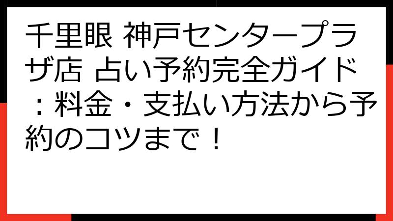 千里眼 神戸センタープラザ店 占い予約完全ガイド：料金・支払い方法から予約のコツまで！