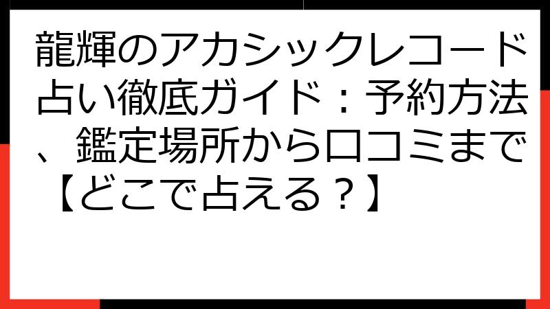龍輝のアカシックレコード占い徹底ガイド：予約方法、鑑定場所から口コミまで【どこで占える？】
