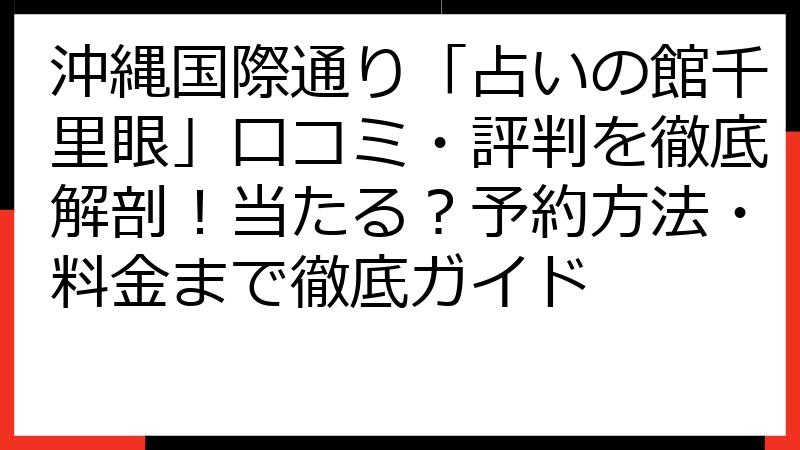 沖縄国際通り「占いの館千里眼」口コミ・評判を徹底解剖！当たる？予約方法・料金まで徹底ガイド