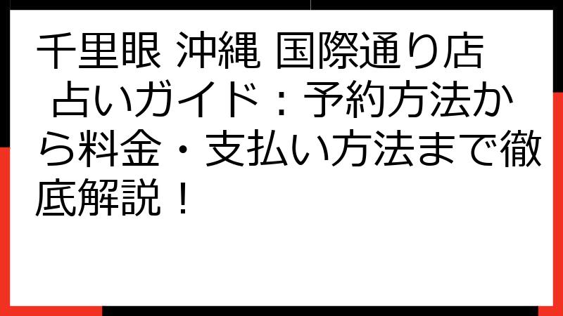 千里眼 沖縄 国際通り店 占いガイド：予約方法から料金・支払い方法まで徹底解説！