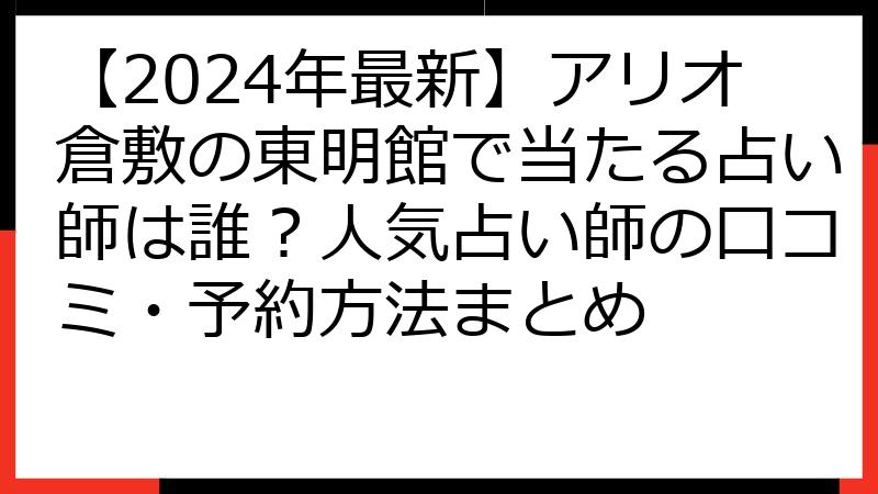 【2024年最新】アリオ倉敷の東明館で当たる占い師は誰？人気占い師の口コミ・予約方法まとめ