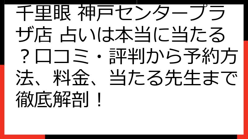 千里眼 神戸センタープラザ店 占いは本当に当たる？口コミ・評判から予約方法、料金、当たる先生まで徹底解剖！