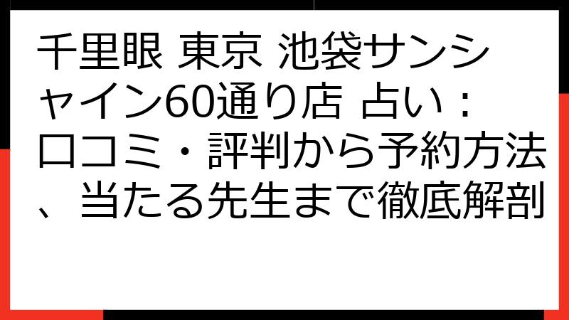 千里眼 東京 池袋サンシャイン60通り店 占い：口コミ・評判から予約方法、当たる先生まで徹底解剖