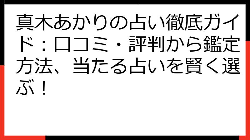 真木あかりの占い徹底ガイド：口コミ・評判から鑑定方法、当たる占いを賢く選ぶ！
