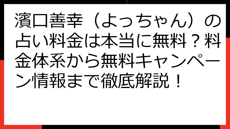 濱口善幸（よっちゃん）の占い料金は本当に無料？料金体系から無料キャンペーン情報まで徹底解説！