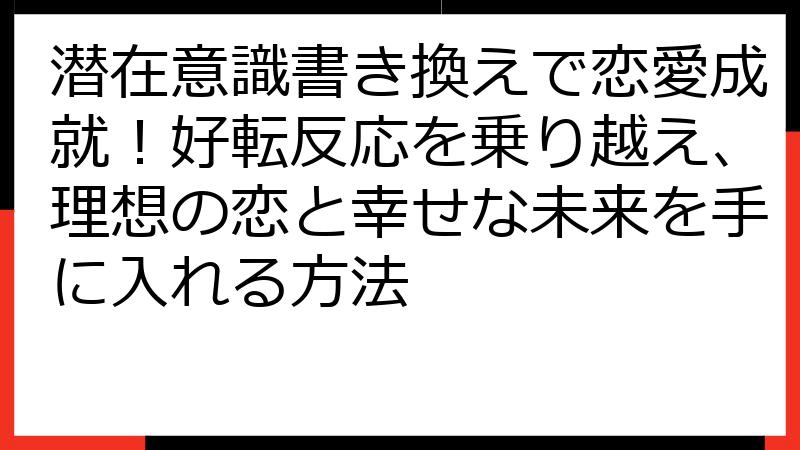 潜在意識書き換えで恋愛成就！好転反応を乗り越え、理想の恋と幸せな未来を手に入れる方法