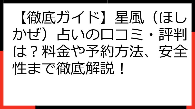 【徹底ガイド】星風（ほしかぜ）占いの口コミ・評判は？料金や予約方法、安全性まで徹底解説！