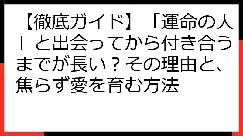 【徹底ガイド】「運命の人」と出会ってから付き合うまでが長い？その理由と、焦らず愛を育む方法