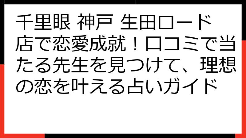 千里眼 神戸 生田ロード店で恋愛成就！口コミで当たる先生を見つけて、理想の恋を叶える占いガイド