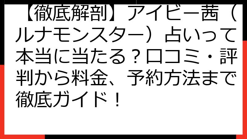 【徹底解剖】アイビー茜（ルナモンスター）占いって本当に当たる？口コミ・評判から料金、予約方法まで徹底ガイド！