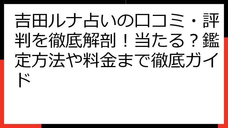 吉田ルナ占いの口コミ・評判を徹底解剖！当たる？鑑定方法や料金まで徹底ガイド