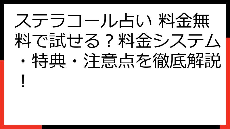 ステラコール占い 料金無料で試せる？料金システム・特典・注意点を徹底解説！