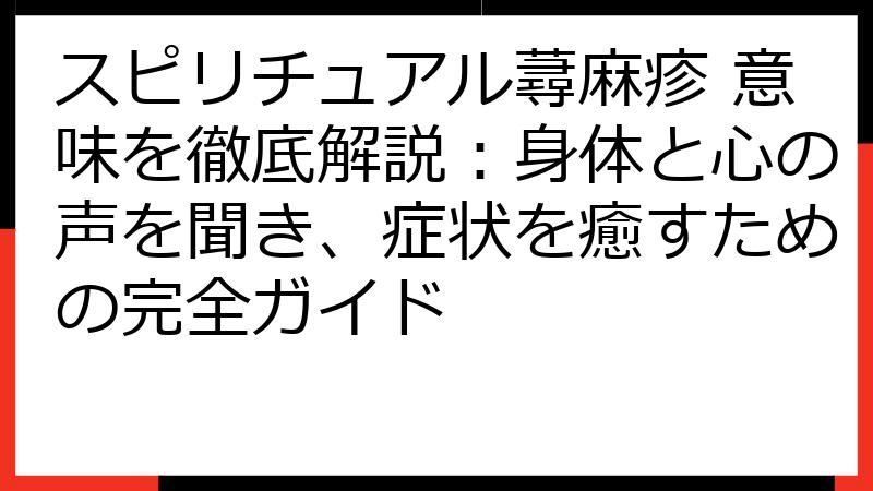 スピリチュアル蕁麻疹 意味を徹底解説：身体と心の声を聞き、症状を癒すための完全ガイド