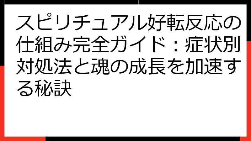 スピリチュアル好転反応の仕組み完全ガイド：症状別対処法と魂の成長を加速する秘訣