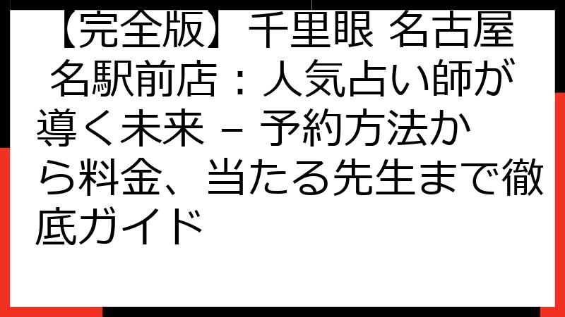 【完全版】千里眼 名古屋 名駅前店：人気占い師が導く未来 – 予約方法から料金、当たる先生まで徹底ガイド